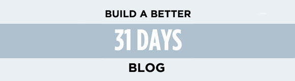 31 days build better blog Continuing 31 Day challenge to Build a Better Blog